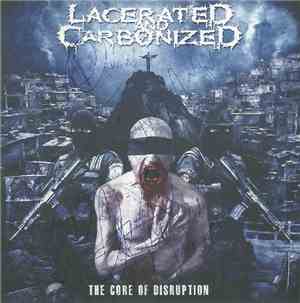 Lacerated And Carbonized - The Core Of Disruption