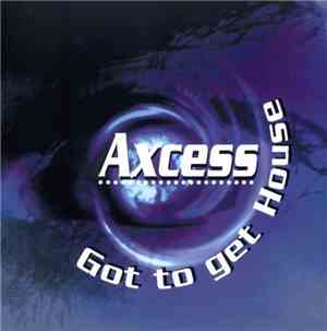 Axcess - Got To Get House