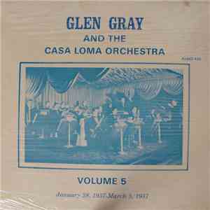 Glen Gray & The Casa Loma Orchestra - Volume 5, January 28, 1937 - March 5, ...