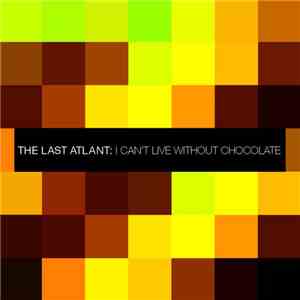 The Last Atlant - I Can't Live Without Chocolate