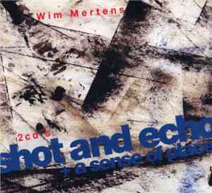 Wim Mertens - Shot And Echo / A Sense Of Place