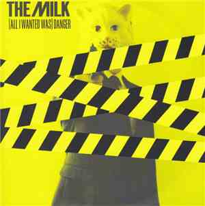 The Milk  - (All I Wanted Was) Danger