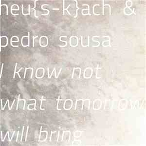 Heu{s-k}ach & Pedro Sousa - I Know Not What Tomorrow Will Bring