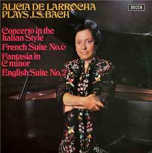 Alicia De Larrocha Plays J.S. Bach - Concerto In The Italian Style / French Suite No. 6 / Fantasia In C Minor / English Suite No. 2