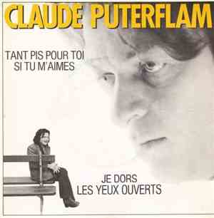 Claude Puterflam -  Tant Pis Pour Toi Si Tu M'aimes / Je Dors Les Yeux Ouve ...