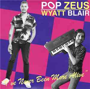Pop Zeus, Wyatt Blair - I've Never Been More Alive