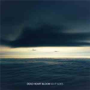 Dead Heart Bloom - So It Goes