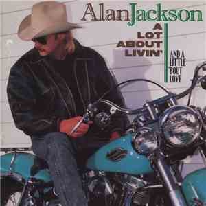 Alan Jackson - A Lot About Livin' (And A Little 'Bout Love)