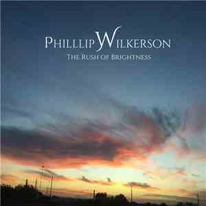 Phillip Wilkerson - The Rush Of Brightness