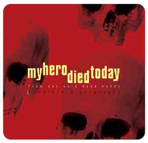 My Hero Died Today - From Our Cold Dead Hands [Complete Discography]