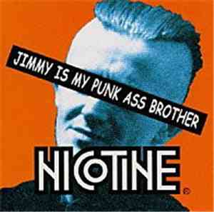 Nicotine  - Jimmy Is My Punk Ass Brother