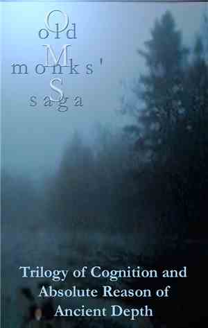 Old Monks' Saga - Trilogy Of Cognition And Absolute Reason Of Ancient Depth