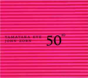 Yamataka Eye, John Zorn - 50¹º