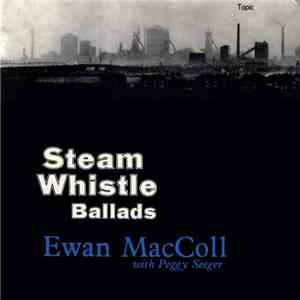 Ewan MacColl With Peggy Seeger - Steam Whistle Ballads