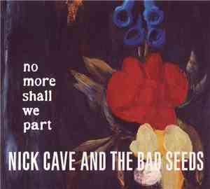 Nick Cave And The Bad Seeds - No More Shall We Part