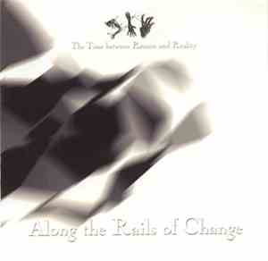 Along The Rails Of Change - The Time Between Reason And Reality