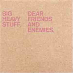 Big Heavy Stuff - Dear Friends And Enemies