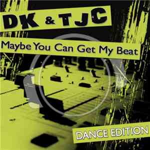 DK & TJC - Maybe You Can Get My Beat (Dance Edition)