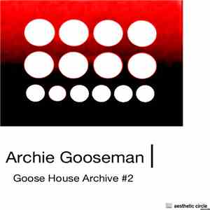 Archie Gooseman - Goose House Archive #2