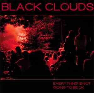 Black Clouds - Everything Is Not Going To Be OK