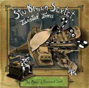 The Stu Brown Sextet - Twisted Tunes. The Music Of Raymond Scott