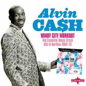 Alvin Cash - Windy City Workout The Essential Dance Craze Hits & Rarities 1 ...