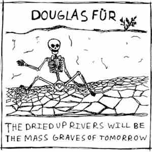 Douglas Fur - The Dried Up Rivers Will Be The Mass Graves Of Tomorrow