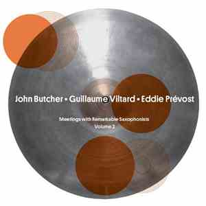 John Butcher • Guillaume Viltard • Eddie Prévost - Meetings With Remarkable ...