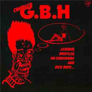 Charged G.B.H - Leather, Bristles, No Survivors And Sick Boys...