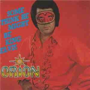 Orion  - Some Think He Might Be King Elvis