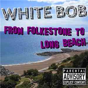 White Bob - From Folkestone To Long Beach