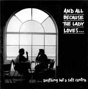 And All Because The Lady Loves... - ...Anything But A Soft Centre
