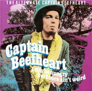Captain Beefheart - I May Be Hungry But I Sure Ain't Weird - The Alternate  ...