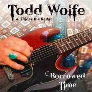 Todd Wolfe & Under The Radar - Borrowed Time