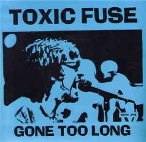 Toxic Fuse - Gone Too Long
