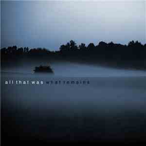 All That Was - What Remains