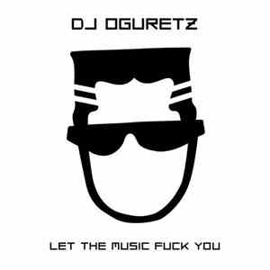 DJ Oguretz - Let The Music Fuck You
