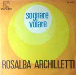 Rosalba Archilletti - Sognare Volare / Ed Io Non Parlo Di Te
