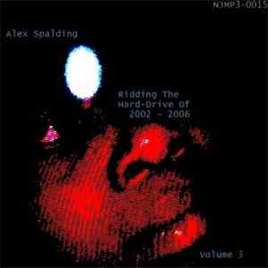 Alex Spalding - Ridding The Hard-Drive Of 2002 - 2006 Volume 3