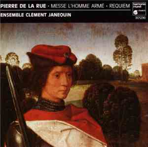 Pierre de la Rue, Ensemble Clément Janequin - Messe L'homme Armé - Requiem
