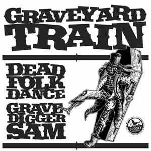 Graveyard Train - Dead Folk Dance / Grave Digger Sam