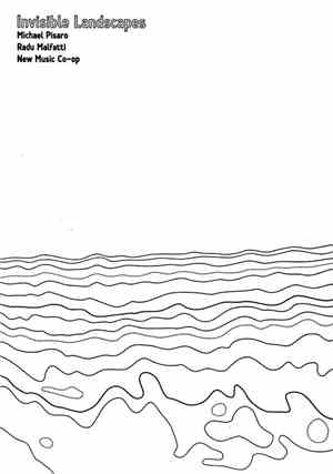 Michael Pisaro • Radu Malfatti • New Music Co-op - Invisible Landscapes