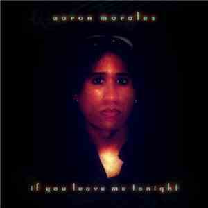 Aaron Morales - If You Leave Me Tonight