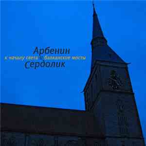 Константин Арбенин И Сердолик - К Началу Света И Балканские Мосты
