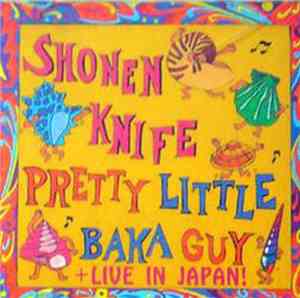 Shonen Knife - Pretty Little Baka Guy + Live In Japan!