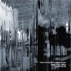 Juan Jose López, David Velez - Trash Fires Gutter In Steel Canister