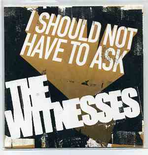 The Witnesses - I Should Not Have To Ask