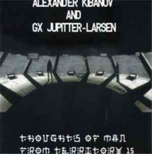 Alexander Kibanov & GX Jupitter-Larsen - Thoughts Of Man From Territory 15