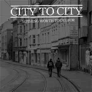 City To City  - Nothing Worth To Die For