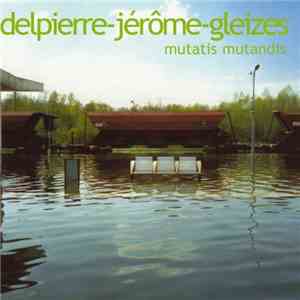 Delpierre - Jérôme - Gleizes - Mutatis Mutandis